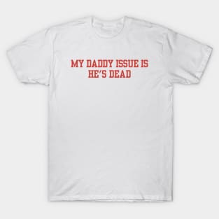 My Daddy Issue Is He's Dead T-Shirt